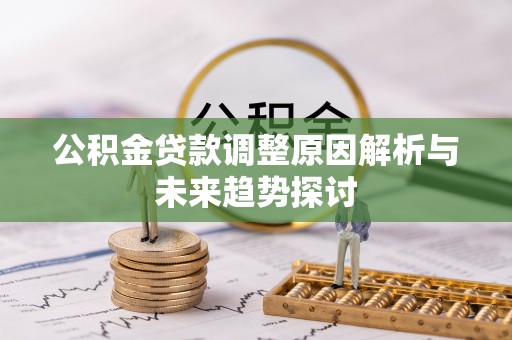 巴楚公积金贷款调整原因解析与未来趋势探讨