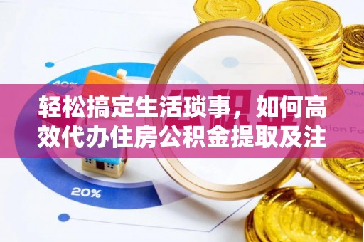 巴楚轻松搞定生活琐事，如何高效代办住房公积金提取及注意事项