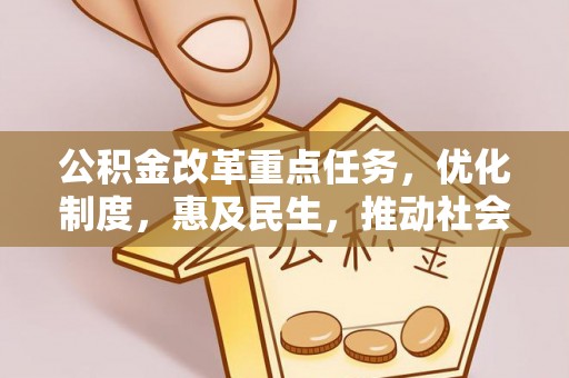 巴楚公积金改革重点任务，优化制度，惠及民生，推动社会公平发展