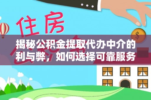 巴楚揭秘公积金提取代办中介的利与弊，如何选择可靠服务？