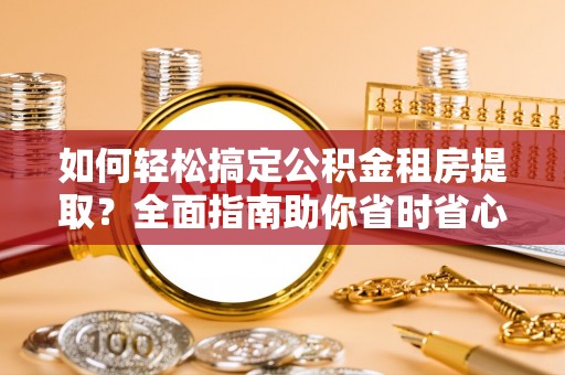 巴楚如何轻松搞定公积金租房提取？全面指南助你省时省心