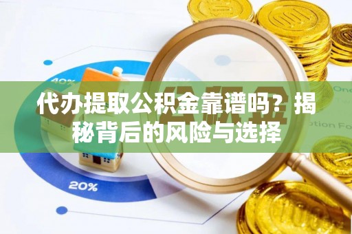 巴楚代办提取公积金靠谱吗？揭秘背后的风险与选择
