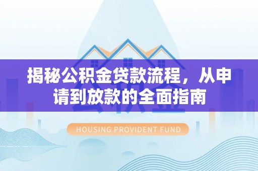 巴楚揭秘公积金贷款流程，从申请到放款的全面指南