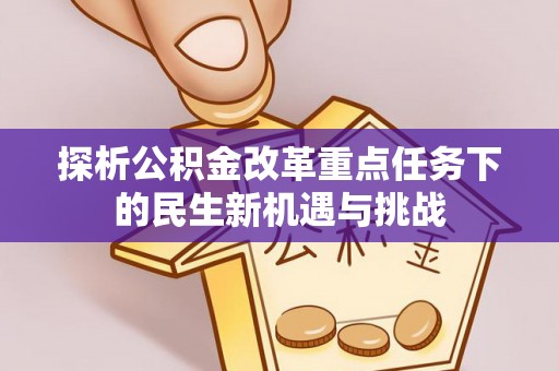 巴楚探析公积金改革重点任务下的民生新机遇与挑战