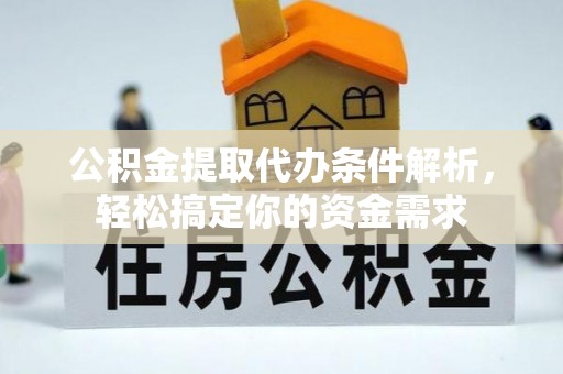 巴楚公积金提取代办条件解析，轻松搞定你的资金需求