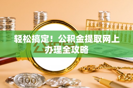 巴楚轻松搞定！公积金提取网上办理全攻略