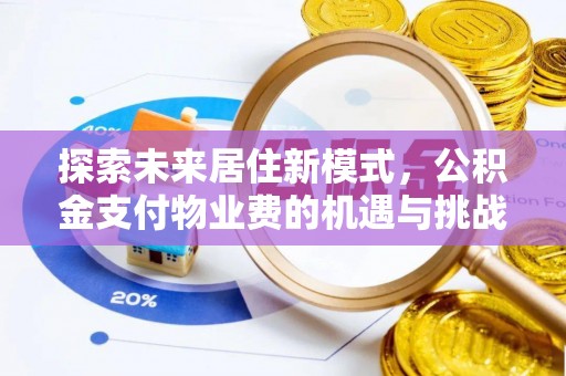 巴楚探索未来居住新模式，公积金支付物业费的机遇与挑战
