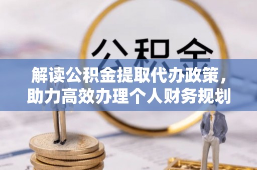 巴楚解读公积金提取代办政策，助力高效办理个人财务规划