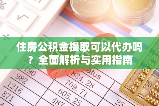 巴楚住房公积金提取可以代办吗？全面解析与实用指南