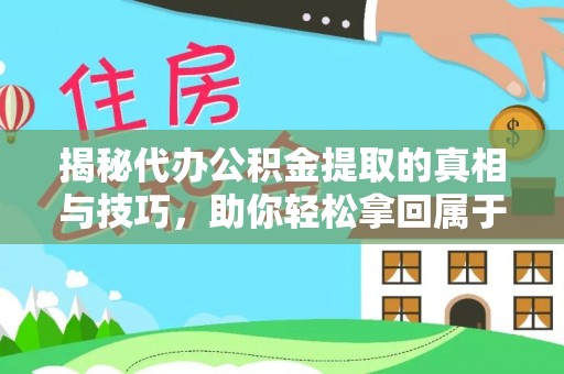 巴楚揭秘代办公积金提取的真相与技巧，助你轻松拿回属于你的钱