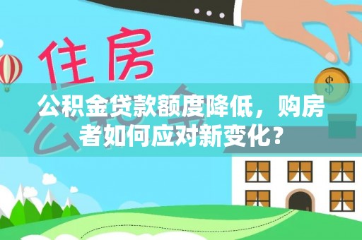 巴楚公积金贷款额度降低，购房者如何应对新变化？