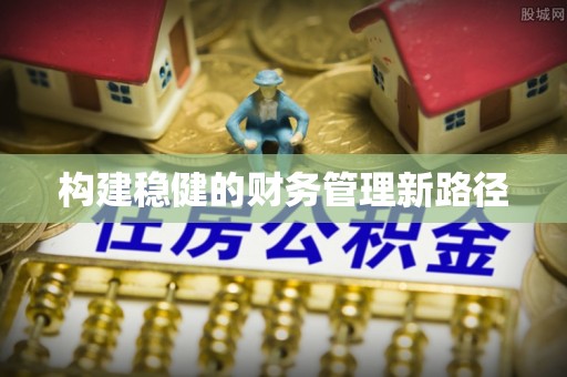 巴楚构建稳健的财务管理新路径