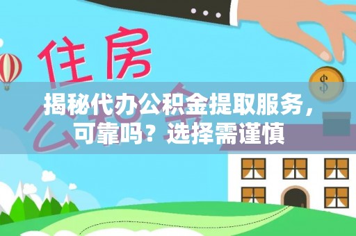 巴楚揭秘代办公积金提取服务，可靠吗？选择需谨慎