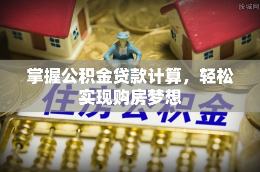 巴楚掌握公积金贷款计算，轻松实现购房梦想