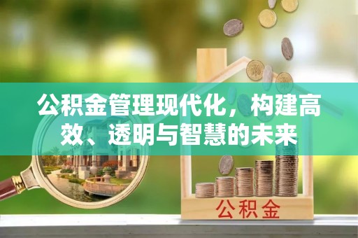 巴楚公积金管理现代化，构建高效、透明与智慧的未来