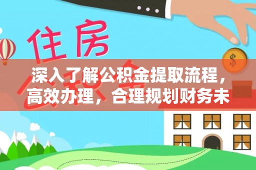 巴楚深入了解公积金提取流程，高效办理，合理规划财务未来