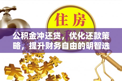 巴楚公积金冲还贷，优化还款策略，提升财务自由的明智选择