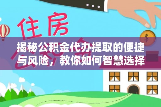 巴楚揭秘公积金代办提取的便捷与风险，教你如何智慧选择