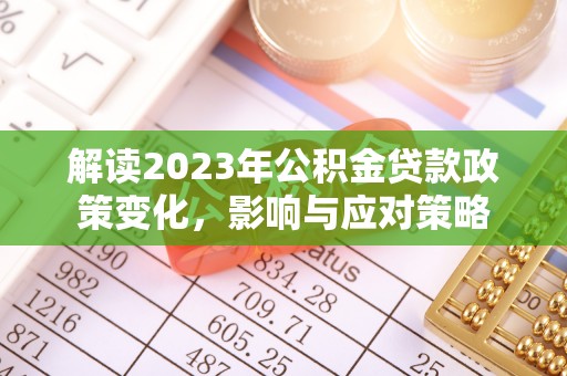 巴楚解读2023年公积金贷款政策变化，影响与应对策略