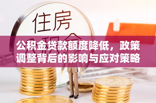 巴楚公积金贷款额度降低，政策调整背后的影响与应对策略