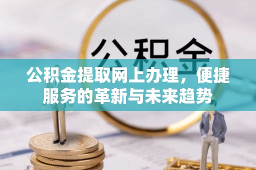 巴楚公积金提取网上办理，便捷服务的革新与未来趋势