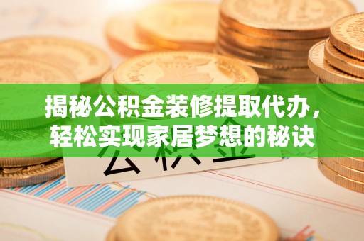 巴楚揭秘公积金装修提取代办，轻松实现家居梦想的秘诀