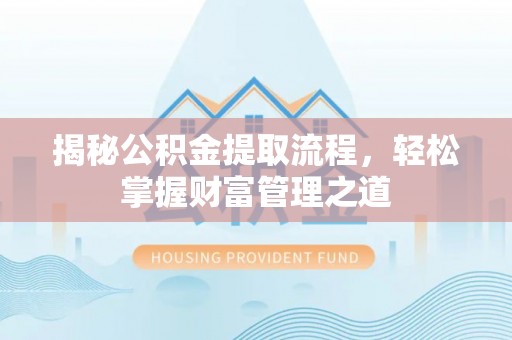 巴楚揭秘公积金提取流程，轻松掌握财富管理之道