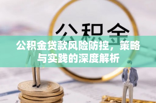 巴楚公积金贷款风险防控，策略与实践的深度解析
