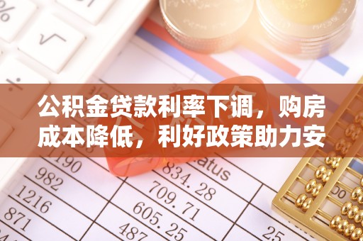 巴楚公积金贷款利率下调，购房成本降低，利好政策助力安居梦想