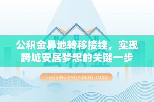 巴楚公积金异地转移接续，实现跨城安居梦想的关键一步