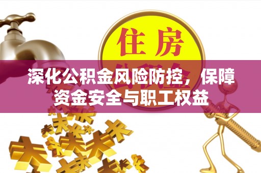 巴楚深化公积金风险防控，保障资金安全与职工权益