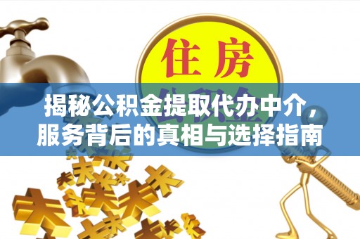 巴楚揭秘公积金提取代办中介，服务背后的真相与选择指南
