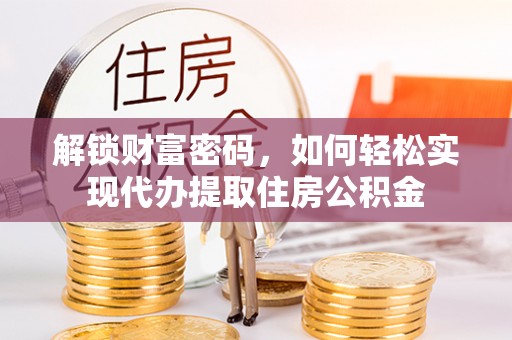巴楚解锁财富密码，如何轻松实现代办提取住房公积金