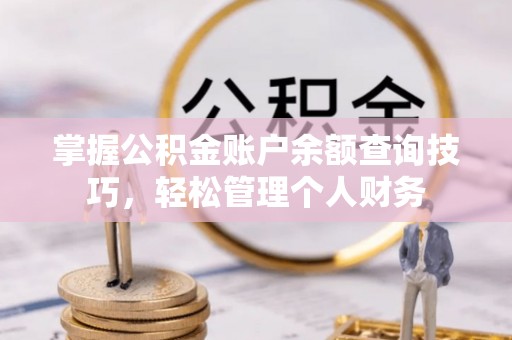 巴楚掌握公积金账户余额查询技巧，轻松管理个人财务