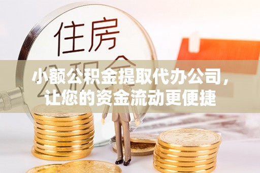 巴楚小额公积金提取代办公司，让您的资金流动更便捷
