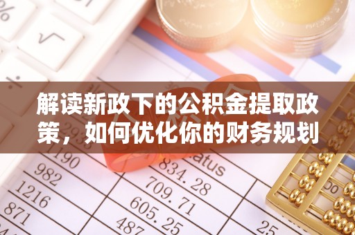 巴楚解读新政下的公积金提取政策，如何优化你的财务规划