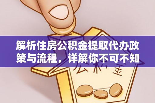 巴楚解析住房公积金提取代办政策与流程，详解你不可不知的关键点