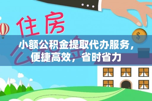 巴楚小额公积金提取代办服务，便捷高效，省时省力