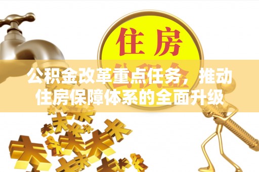 巴楚公积金改革重点任务，推动住房保障体系的全面升级