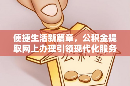 巴楚便捷生活新篇章，公积金提取网上办理引领现代化服务