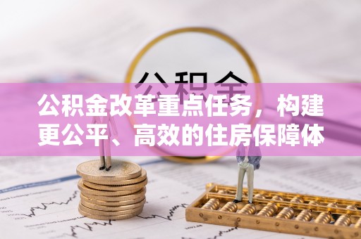 巴楚公积金改革重点任务，构建更公平、高效的住房保障体系