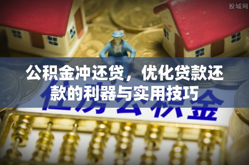 巴楚公积金冲还贷，优化贷款还款的利器与实用技巧