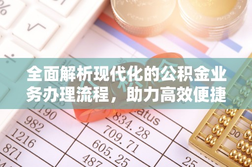巴楚全面解析现代化的公积金业务办理流程，助力高效便捷生活