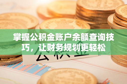 巴楚掌握公积金账户余额查询技巧，让财务规划更轻松