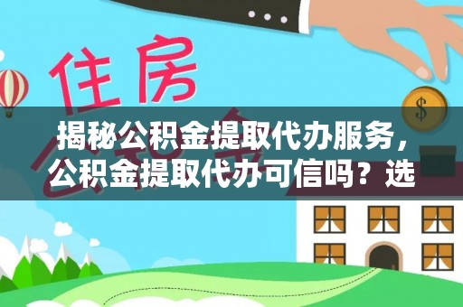 巴楚揭秘公积金提取代办服务，公积金提取代办可信吗？选择前你需要知道的真相