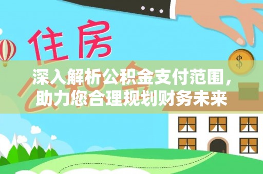 巴楚深入解析公积金支付范围，助力您合理规划财务未来