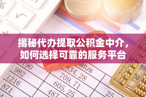 巴楚揭秘代办提取公积金中介，如何选择可靠的服务平台