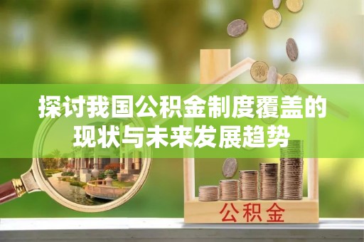 巴楚探讨我国公积金制度覆盖的现状与未来发展趋势