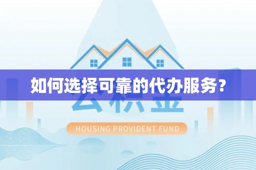 巴楚如何选择可靠的代办服务？