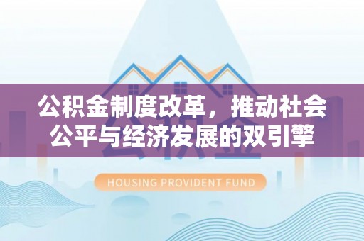 巴楚公积金制度改革，推动社会公平与经济发展的双引擎